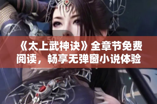 《太上武神诀》全章节免费阅读，畅享无弹窗小说体验