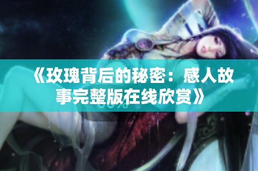 《玫瑰背后的秘密：感人故事完整版在线欣赏》