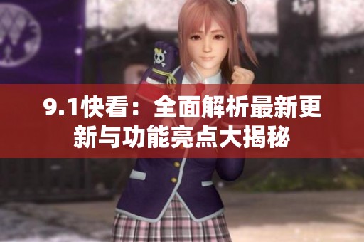 9.1快看：全面解析最新更新与功能亮点大揭秘