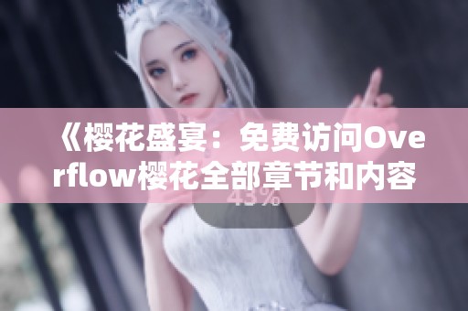 《樱花盛宴：免费访问Overflow樱花全部章节和内容》