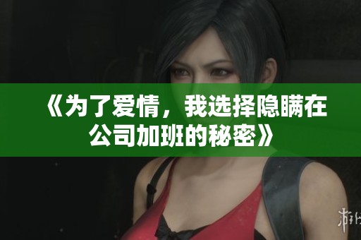 《为了爱情，我选择隐瞒在公司加班的秘密》