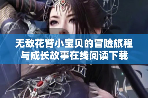 无敌花臂小宝贝的冒险旅程与成长故事在线阅读下载