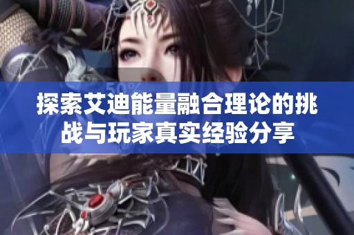 探索艾迪能量融合理论的挑战与玩家真实经验分享
