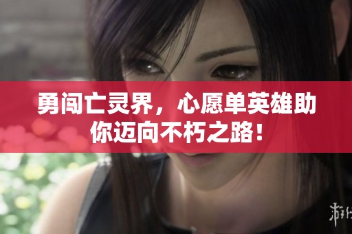 勇闯亡灵界，心愿单英雄助你迈向不朽之路！