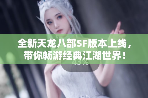全新天龙八部SF版本上线，带你畅游经典江湖世界！