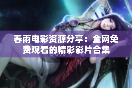 春雨电影资源分享：全网免费观看的精彩影片合集