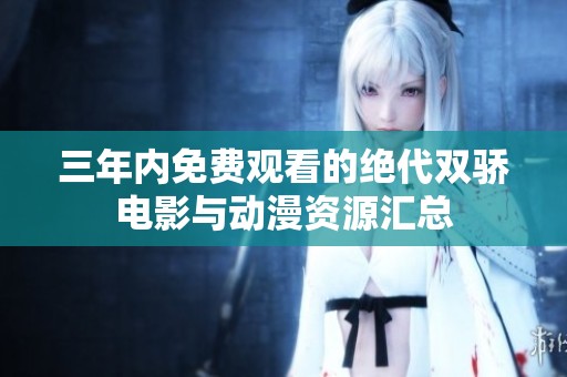 三年内免费观看的绝代双骄电影与动漫资源汇总
