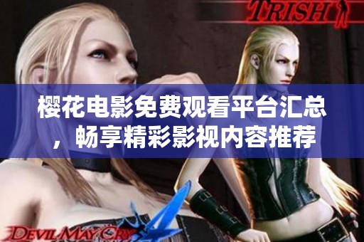 樱花电影免费观看平台汇总，畅享精彩影视内容推荐