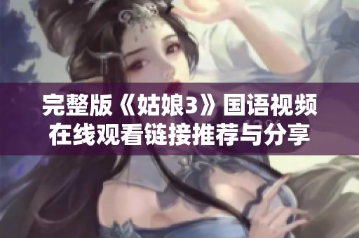 完整版《姑娘3》国语视频在线观看链接推荐与分享