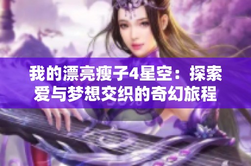 我的漂亮瘦子4星空：探索爱与梦想交织的奇幻旅程