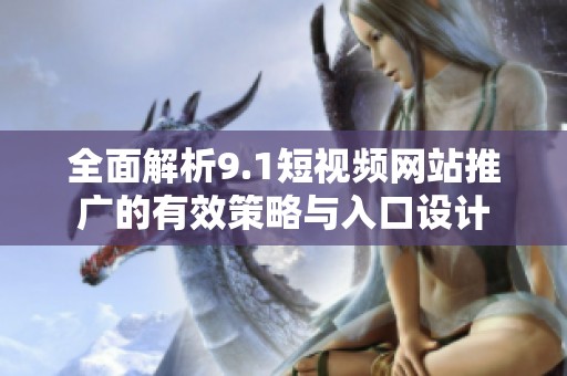 全面解析9.1短视频网站推广的有效策略与入口设计