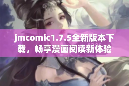 jmcomic1.7.5全新版本下载，畅享漫画阅读新体验