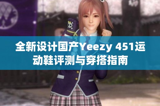 全新设计国产Yeezy 451运动鞋评测与穿搭指南
