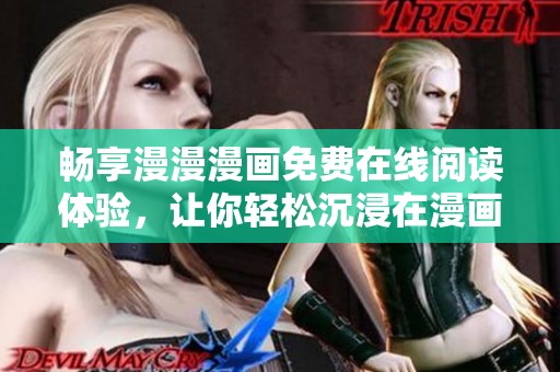 畅享漫漫漫画免费在线阅读体验，让你轻松沉浸在漫画世界