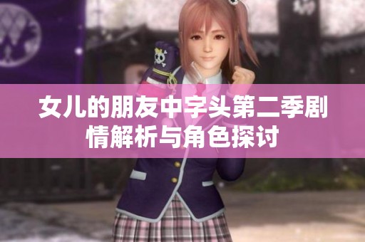女儿的朋友中字头第二季剧情解析与角色探讨