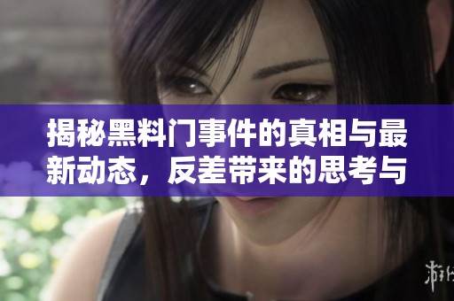 揭秘黑料门事件的真相与最新动态，反差带来的思考与影响
