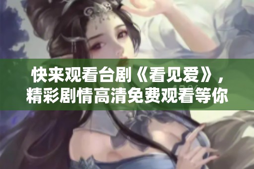 快来观看台剧《看见爱》，精彩剧情高清免费观看等你来享！