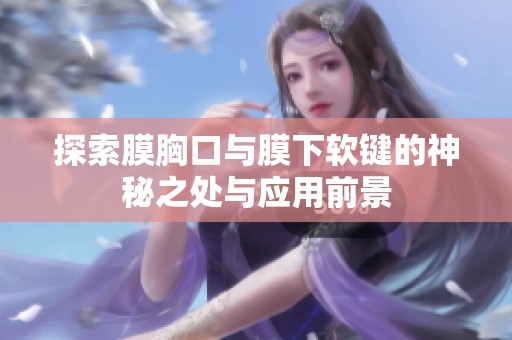 探索膜胸口与膜下软键的神秘之处与应用前景