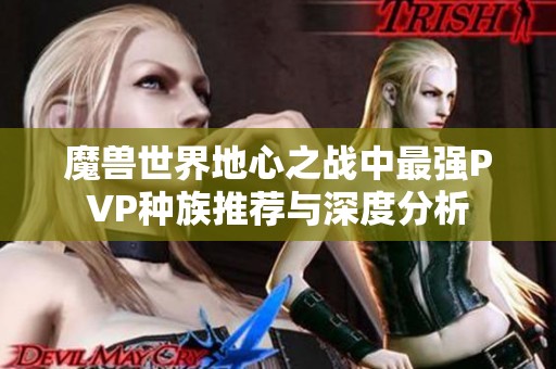 魔兽世界地心之战中最强PVP种族推荐与深度分析
