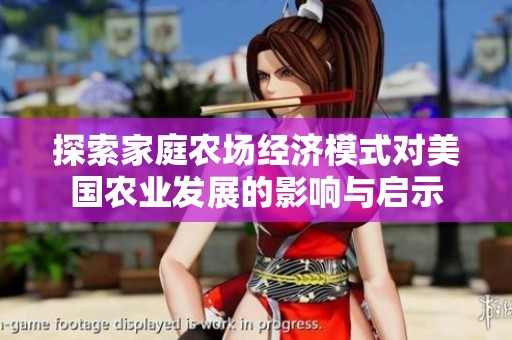 探索家庭农场经济模式对美国农业发展的影响与启示