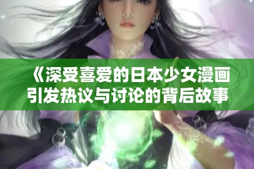 《深受喜爱的日本少女漫画引发热议与讨论的背后故事》