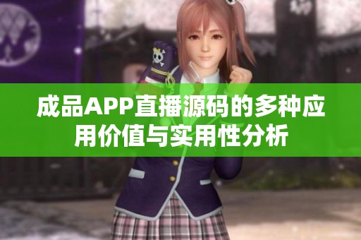 成品APP直播源码的多种应用价值与实用性分析