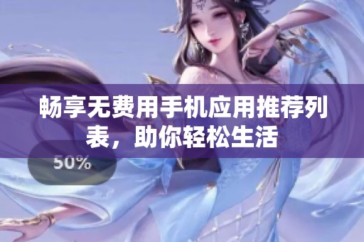 畅享无费用手机应用推荐列表，助你轻松生活