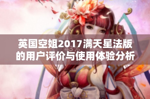 英国空姐2017满天星法版的用户评价与使用体验分析