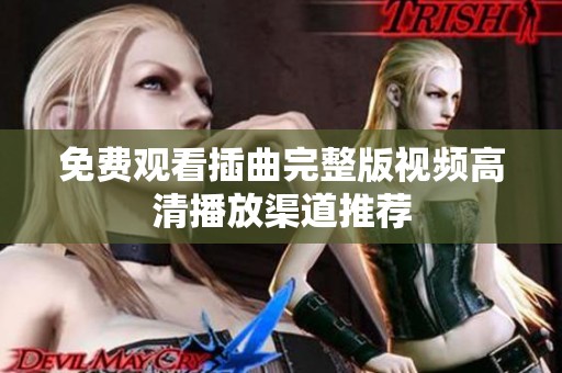 免费观看插曲完整版视频高清播放渠道推荐