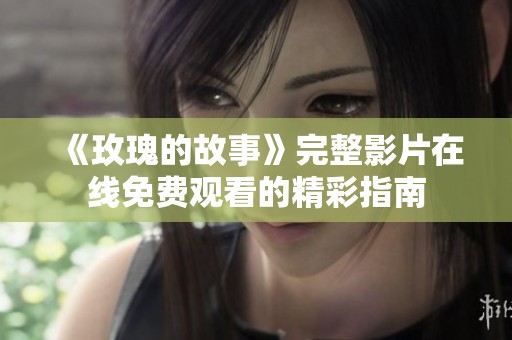 《玫瑰的故事》完整影片在线免费观看的精彩指南