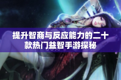 提升智商与反应能力的二十款热门益智手游探秘