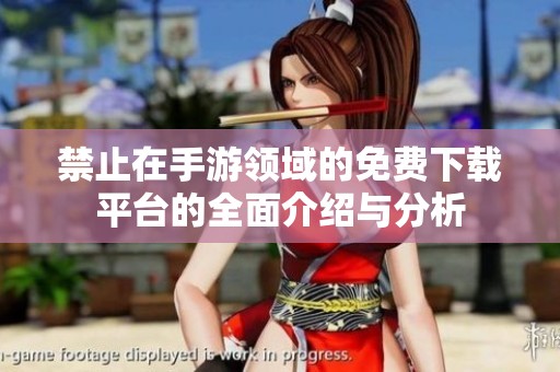 禁止在手游领域的免费下载平台的全面介绍与分析
