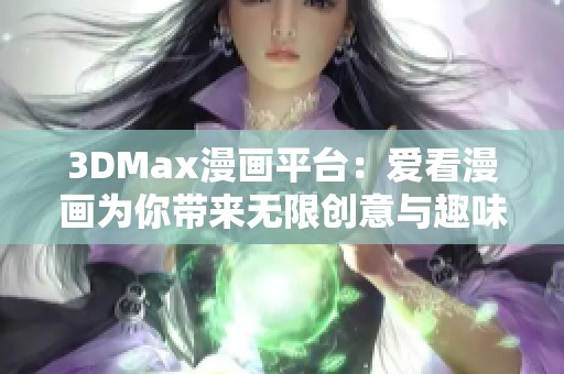 3DMax漫画平台：爱看漫画为你带来无限创意与趣味体验
