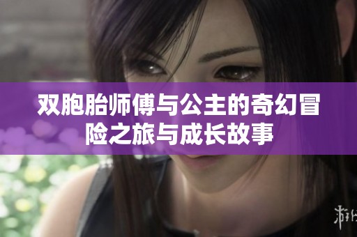 双胞胎师傅与公主的奇幻冒险之旅与成长故事