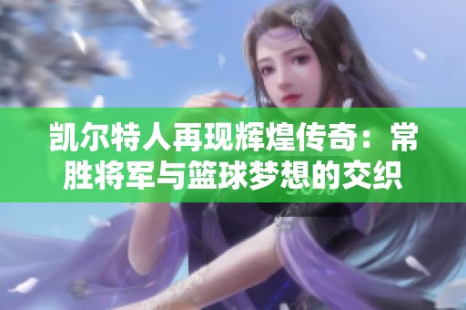 凯尔特人再现辉煌传奇：常胜将军与篮球梦想的交织