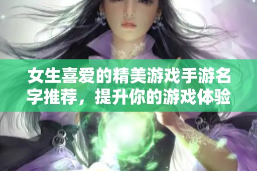女生喜爱的精美游戏手游名字推荐，提升你的游戏体验