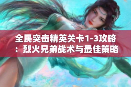 全民突击精英关卡1-3攻略：烈火兄弟战术与最佳策略分享