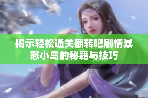 揭示轻松通关翻转吧剧情暴怒小鸟的秘籍与技巧