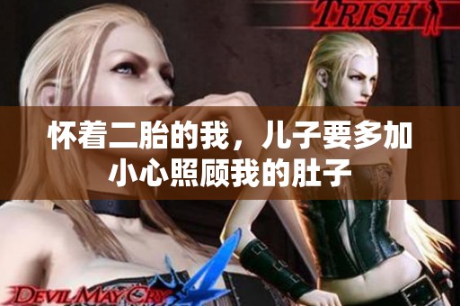 怀着二胎的我，儿子要多加小心照顾我的肚子