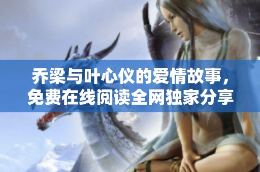 乔梁与叶心仪的爱情故事，免费在线阅读全网独家分享