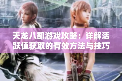 天龙八部游戏攻略：详解活跃值获取的有效方法与技巧