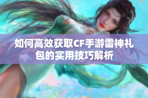 如何高效获取CF手游雷神礼包的实用技巧解析