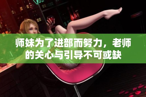师妹为了进部而努力，老师的关心与引导不可或缺
