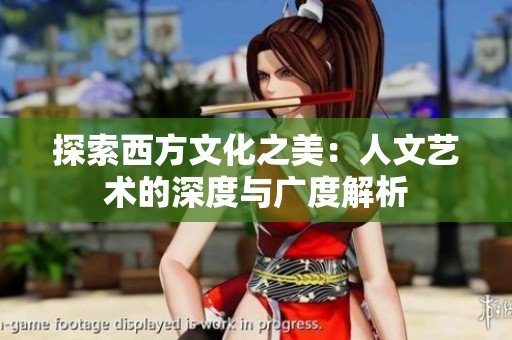 探索西方文化之美：人文艺术的深度与广度解析