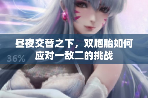 昼夜交替之下，双胞胎如何应对一敌二的挑战