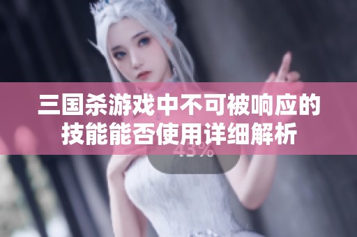 三国杀游戏中不可被响应的技能能否使用详细解析