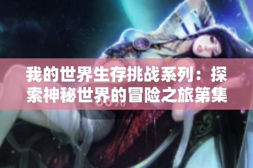 我的世界生存挑战系列：探索神秘世界的冒险之旅第集