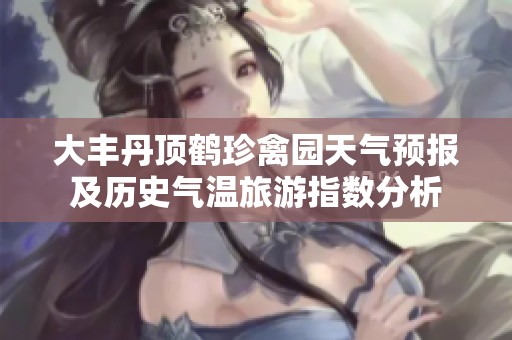 大丰丹顶鹤珍禽园天气预报及历史气温旅游指数分析