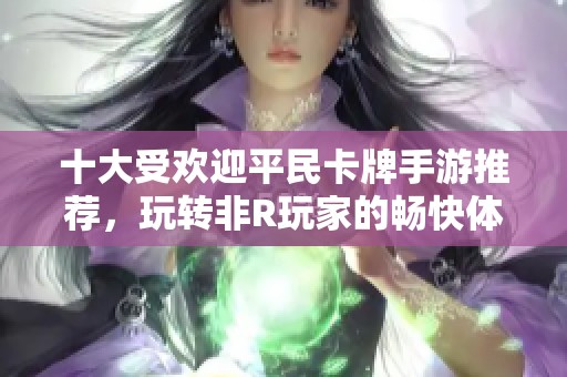 十大受欢迎平民卡牌手游推荐，玩转非R玩家的畅快体验