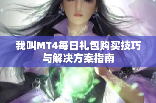 我叫MT4每日礼包购买技巧与解决方案指南
